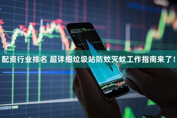 配资行业排名 超详细垃圾站防蚊灭蚊工作指南来了！